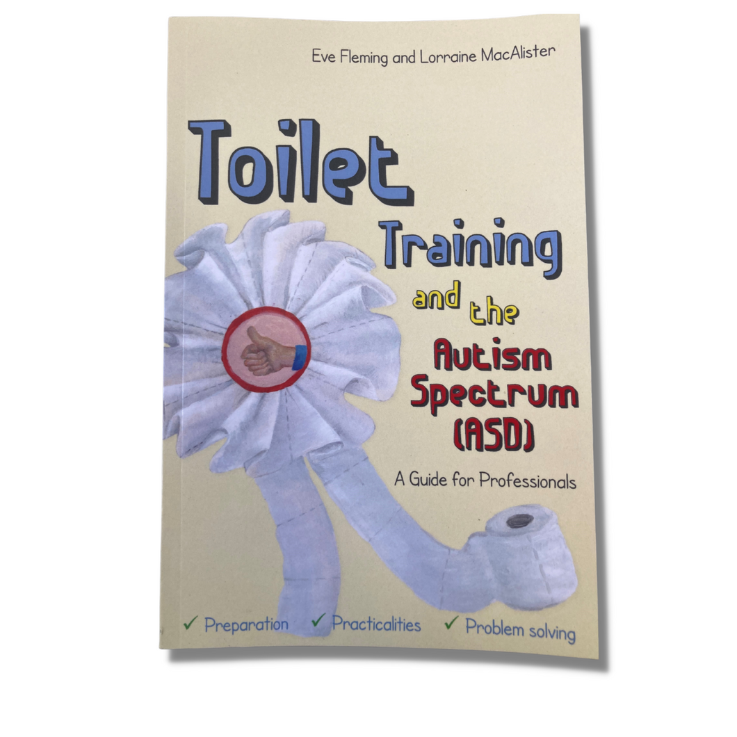 Toilet Training & the Autism Spectrum (ASD): A Guide for Professionals by Dr Eve Fleming & Lorraine MacAlister